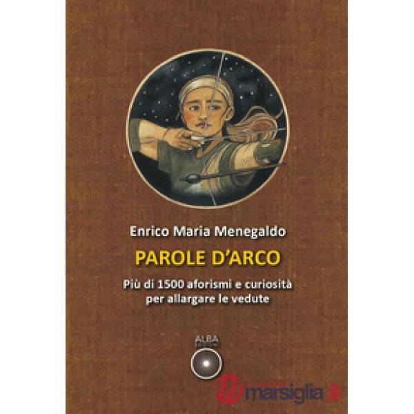 Parole d'arco. Più di 1500 aforismi e curiosità per allargare le vedute