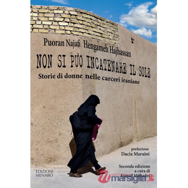 Non si può incatenare il sole. Storie di donne nelle carceri iraniane