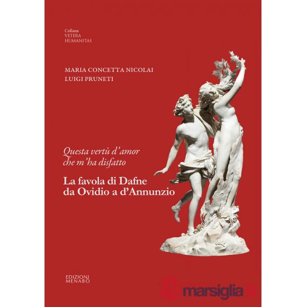 Questa vertù d'amor che m'ha disfatto. La favola di Dafne da Ovidio a d'Annunzio