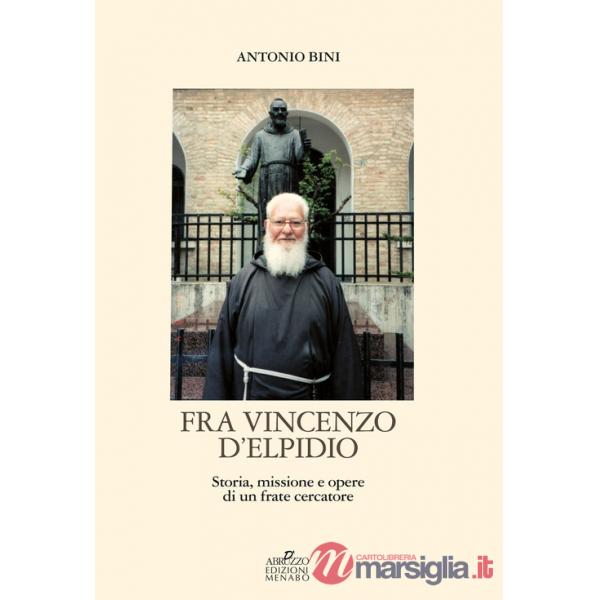 Fra Vincenzo D'Elpidio. Storia, missione e opere di un frate cercatore