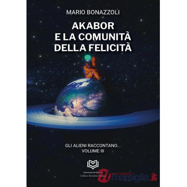 Akabor e la comunità della felicità. Gli alieni raccontano. Vol. 3