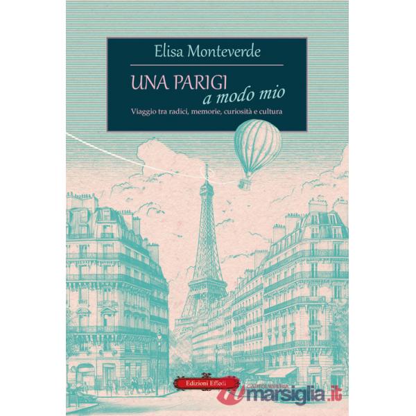Parigi a modo mio. Viaggio tra radici, memorie, curiosità e cultura (Una)