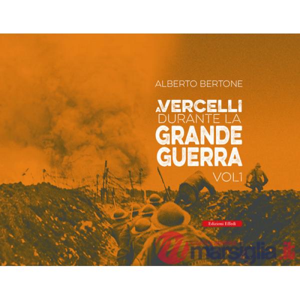 A Vercelli durante la Grande Guerra. Vol. 1