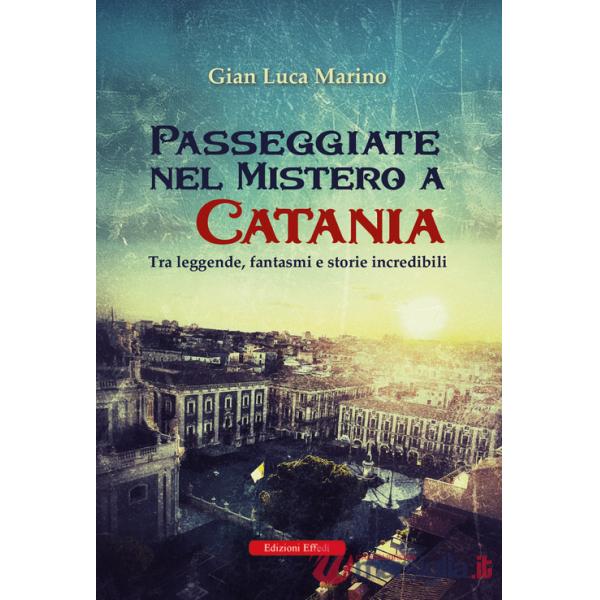 Passeggiate nel mistero a Catania. Tra leggende, fantasmi e storie incredibili