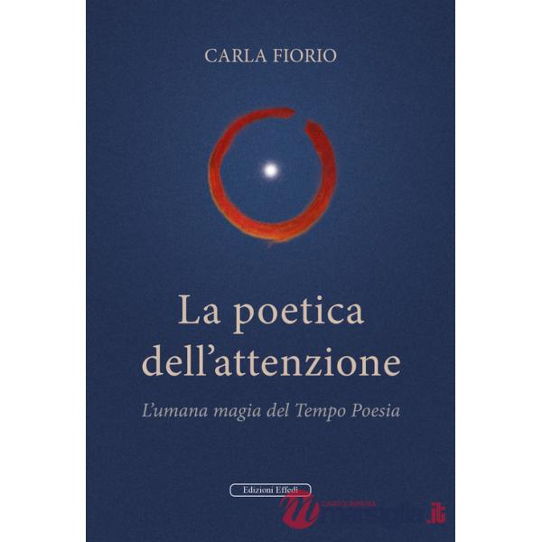 Poetica dell'attenzione. L'umana magia del Tempo Poesia (La)