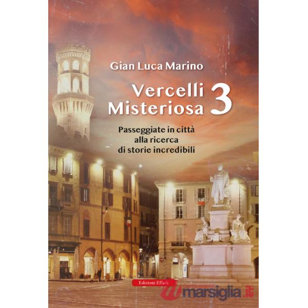Vercelli misteriosa. Vol. 3: Passeggiate in città alla ricerca di storie incredibili