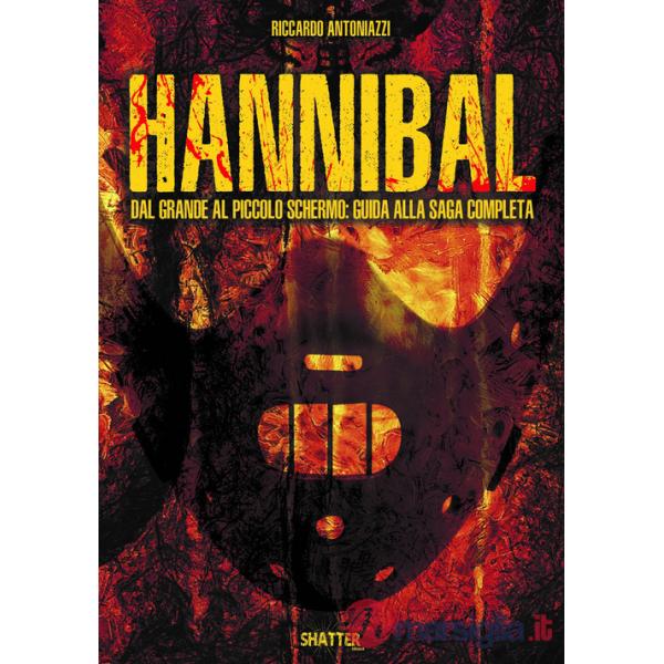 Hannibal. Dal grande al piccolo schermo: guida alla saga completa