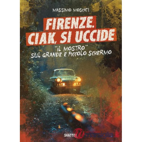 Firenze. Ciak, si uccide. Il mostro sul grande e piccolo schermo