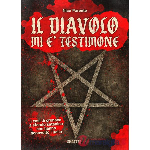 Diavolo mi è testimone. I casi di cronaca a sfondo satanico che hanno sconvolto l'Italia (Il)