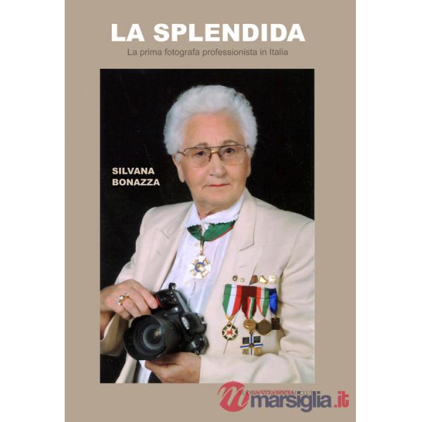 Splendida. La prima fotografa professionista in Italia. Ediz. illustrata (La)