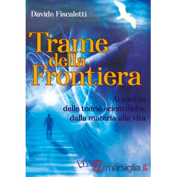 Trame della frontiera. Ai confini delle teorie scientifiche, dalla materia alla vita