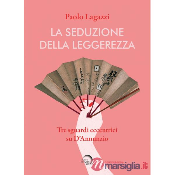 Seduzione della leggerezza. Tre sguardi eccentrici su D'Annunzio (La)