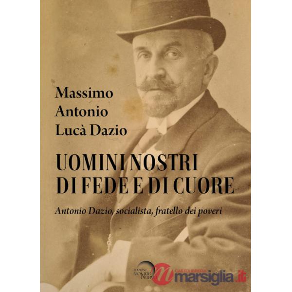 Uomini nostri di fede e di cuore. Antonio Dazio, socialista, fratello dei poveri