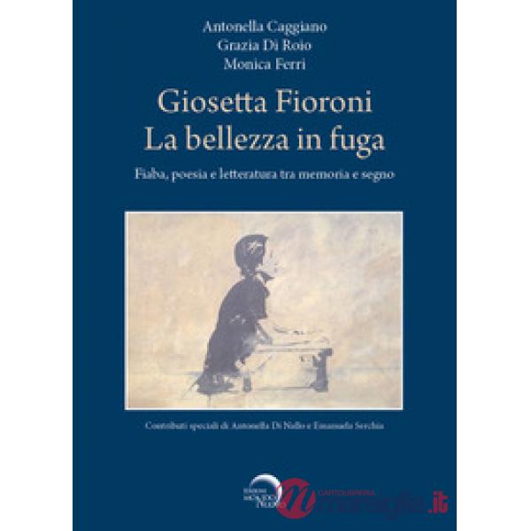Giosetta Fioroni. La bellezza in fuga. Fiaba, poesia e letteratura tra memoria e segno