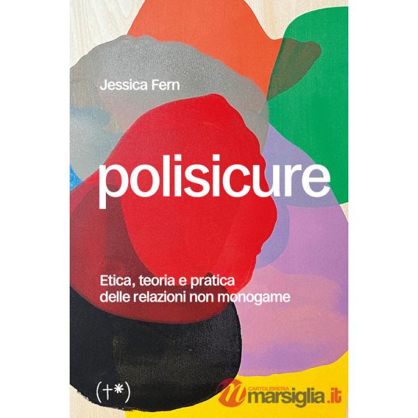 Polisicure. Etica, teoria e pratica delle relazioni non monogame