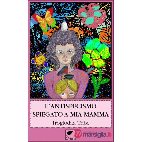 Antispecismo spiegato a mia mamma (L')