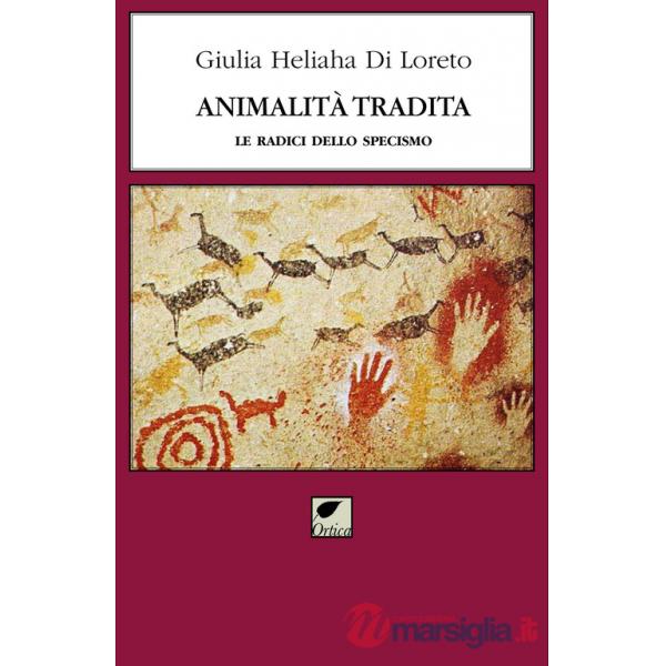 Animalità tradita. Le radici dello specismo. Ediz. integrale