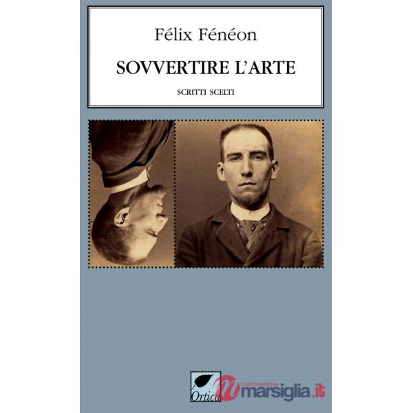 Sovvertire l'arte. Scritti scelti