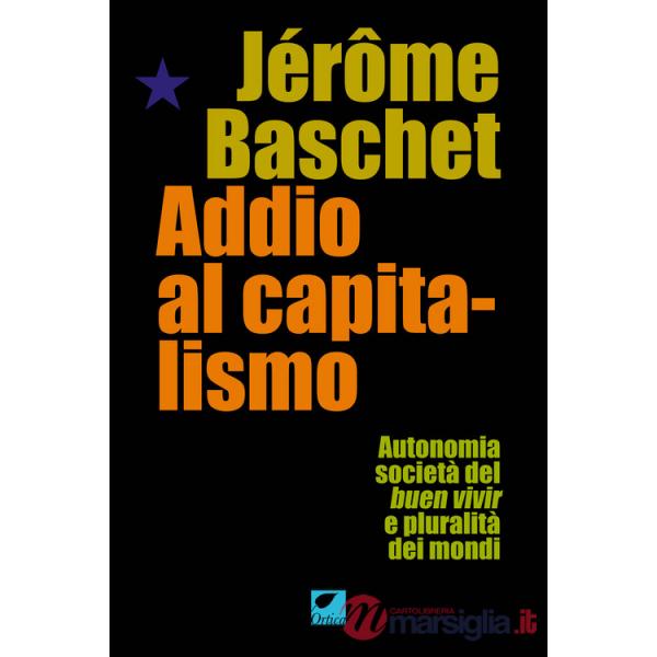 Addio al capitalismo. Autonomia, società del buen vivir e pluralità dei mondi
