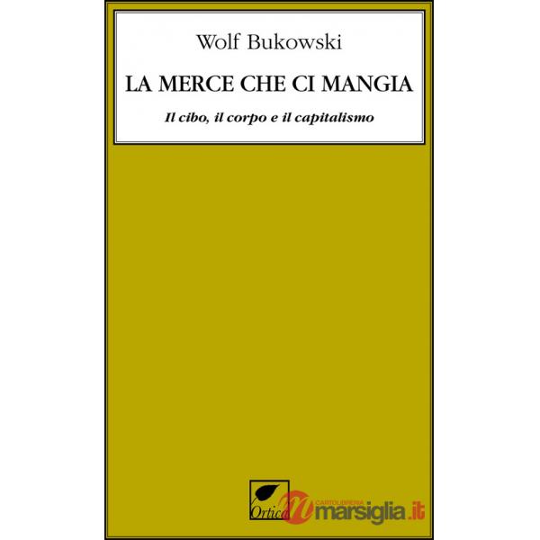 Merce che ci mangia. Il cibo, il corpo e il capitalismo (La)