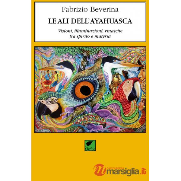 Ali dell'ayahuasca. Visioni, illuminazioni, rinascite tra spirito e materia (Le)
