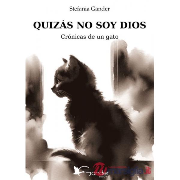 Quizás no soy Dios. Crónicas de un gato