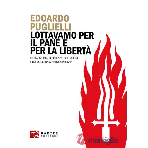 Lottavamo per il pane e per la libertà. Antifascismo, Resistenza, liberazione e dopoguerra a Pratola Peligna