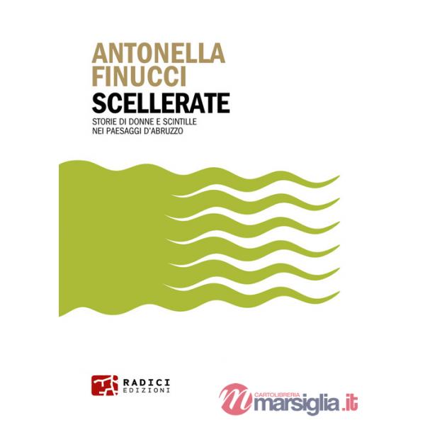 Scellerate. Storie di donne e scintille nei paesaggi d'Abruzzo