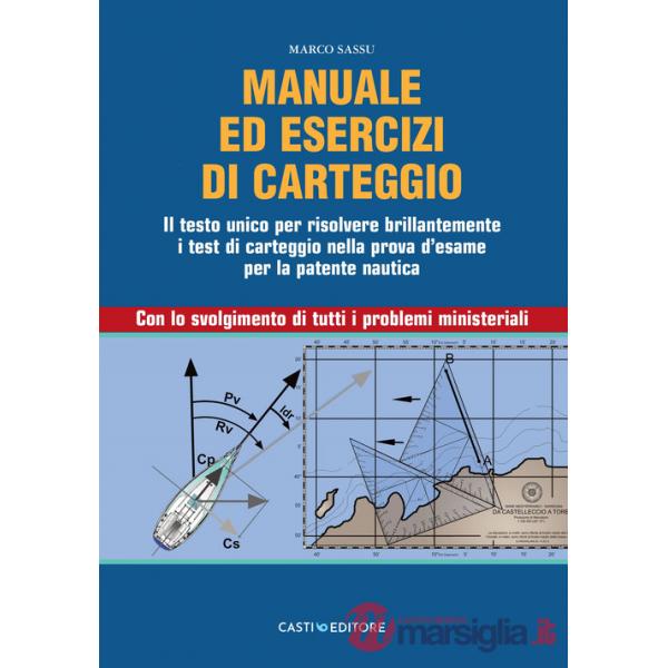 Manuale di carteggio nautico. Il testo unico per risolvere brillantemente i test di carteggio nella prova d'esame per la patente