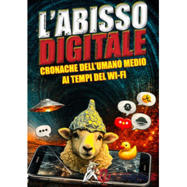 L'abisso digitale. Cronache dell'umano medio ai tempi del Wi-Fi