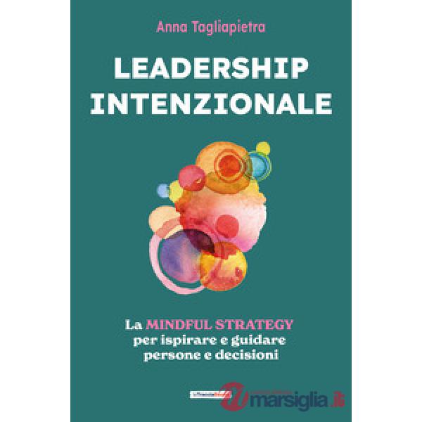 Leadership intenzionale. La mindful strategy per ispirare e guidare persone e decisioni