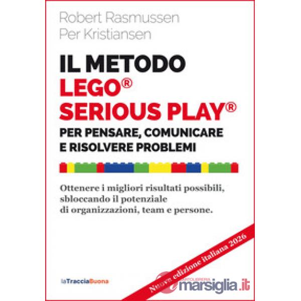 Il metodo LEGO® SERIOUS PLAY®. Per pensare, comunicare e risolvere problemi. Ottenere i migliori risultati possibili, sbloccando