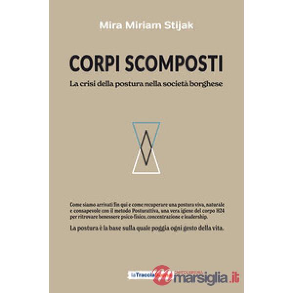 Corpi scomposti. La crisi della postura nella società borghese. Come siamo arrivati fin qui e come recuperare una postura viva, 