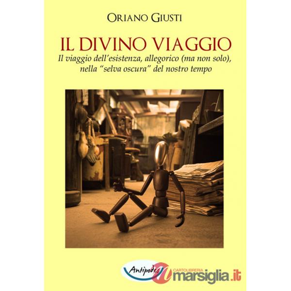 Divino viaggio. Il viaggio dell'esistenza, allegorico (ma non solo), nella «selva oscura» del nostro tempo (Il)