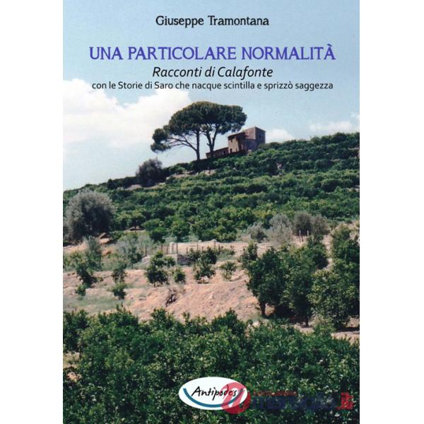 Particolare normalità. Racconti di Calafonte con le storie di Saro che nacque scintilla e sprizzò saggezza (Una)