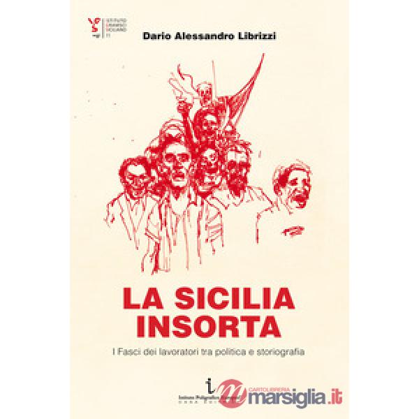 La Sicilia insorta. I Fasci dei lavoratori tra politica e storiografia