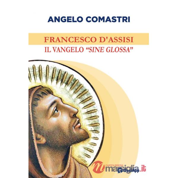 Francesco d'Assisi. Il Vangelo «sine glossa»