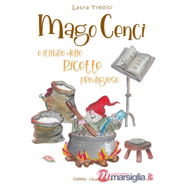 Mago Cenci e il libro delle ricette prodigiose. Ediz. illustrata