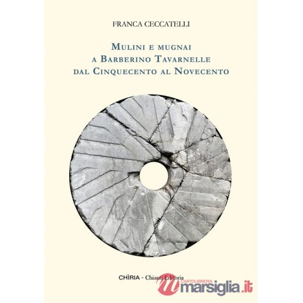 Mulini e mugnai a Barberino Tavarnelle dal Cinquecento al Novecento