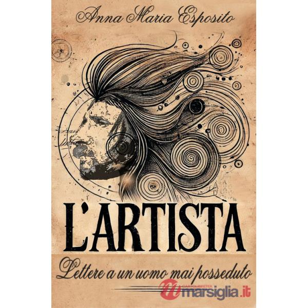 Artista. Lettere a un uomo mai posseduto (L')