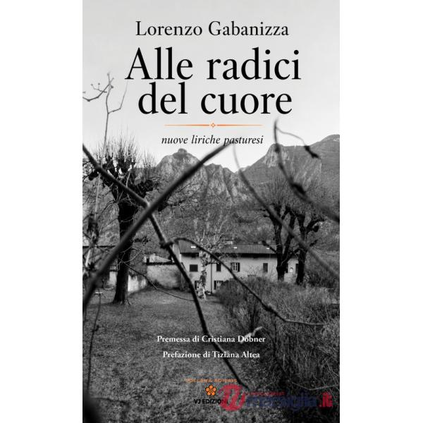 Alle radici del cuore. Nuove liriche pasturesi