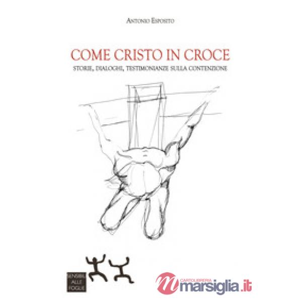 Come Cristo in croce. Storie, dialoghi, testimonianze sulla contenzione