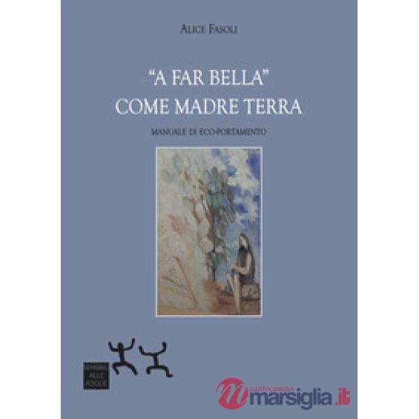 «A far bella» come madre terra. Manuale di eco-portamento
