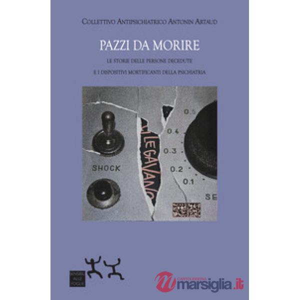 Pazzi da morire. Le storie delle persone decedute e i dispositivi mortificanti della psichiatria