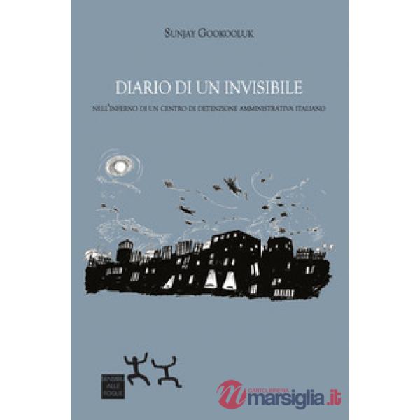 Diario di un invisibile. Nell'inferno di un centro di detenzione amministrativa italiano