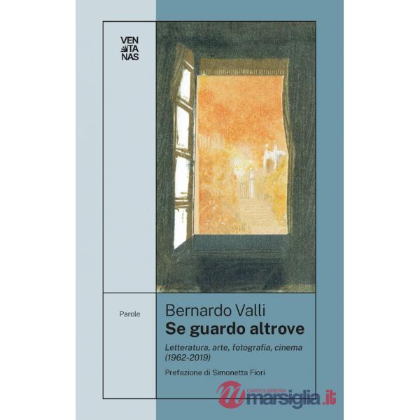 Se guardo altrove. Letteratura, arte, fotografia, cinema (1962-2019)