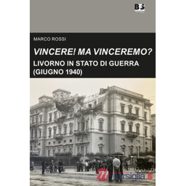 Vincere! Ma vinceremo?. Livorno in stato di guerra (giugno 1940)