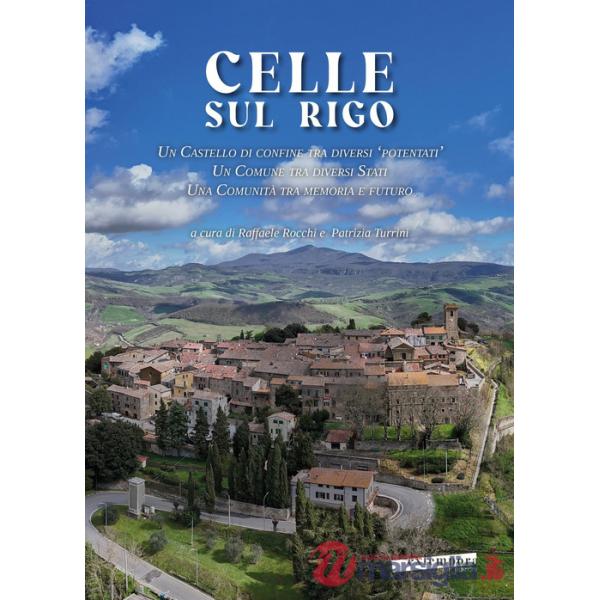 Celle sul Rigo. Un castello di confine tra diversi «potentati», un comune tra diversi Stati, una comunità tra memoria e futuro