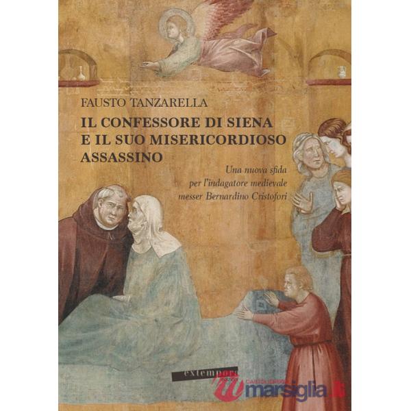 Confessore di Siena e il suo misericordioso assassino. Una nuova sfida per l'indagatore medievale messer Bernardino Cristofori (