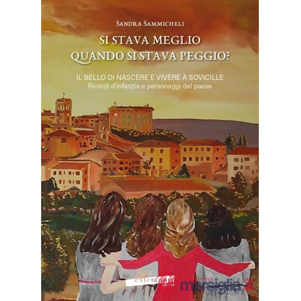Si stava meglio quando si stava peggio? Il bello di nascere e vivere a Sovicille. Ricordi d'infanzia e personaggi del paese